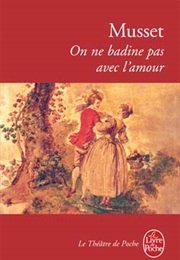 On Ne Badine Pas Avec L&#39;amour (Alfred De Musset)