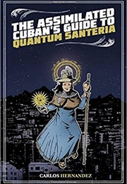 The Assimilated Cuban&#39;s Guide to Quantum Santeria (Carlos Hernandez)