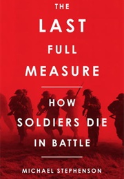 The Last Full Measure: How Soldiers Die in Battle (Michael Stephenson)