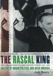 The Rascal King: The Life and Times of James Michael Curley (1874-1958) (Jack Beatty)