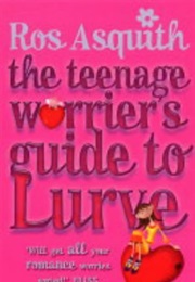 Teenage Worrier's Guide to Lurve (Ros Asquith)