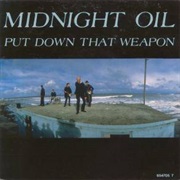 Put Down That Weapon - Midnight Oil