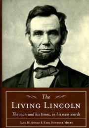 The Living Lincoln: The Man and His Times, in His Own Words (Paul M Angle & Earl Schenck Miers)