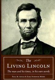 The Living Lincoln: The Man and His Times, in His Own Words (Paul M Angle &amp; Earl Schenck Miers)