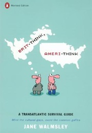 Brit-Think, Ameri-Think: A Transatlantic Survival Guide (Jane Walmsley)