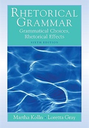 Rhetorical Grammar: Grammatical Choices, Rhetorical Effects (Martha J. Kolln)