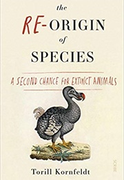 The Re-Origin of Species: A Second Chance for Extinct Animals (Torill Kornfeldt)