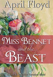 Miss Bennet and the Beast: A Pride & Prejudice Variation Novel (April Floyd)