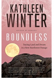 Boundless: Tracing Land and Dream in a New Northwest Passage (Kathleen Winter)