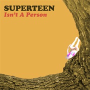 93. SUPERTEEN - Isn't a Person