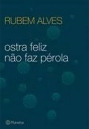 Ostra Feliz Não Faz Pérola (Rubem Alves)