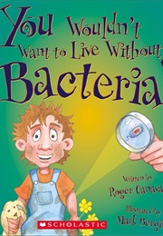 You Wouldn't Want to Live Without Bacteria! (Roger Canavan)