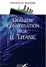Dernière Conversation Sur Le Titanic (Philippe De Baleine)