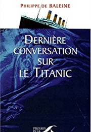 Dernière Conversation Sur Le Titanic (Philippe De Baleine)