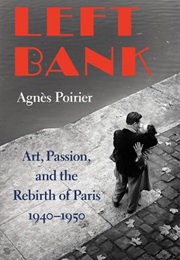 Left Bank: Art, Passion, and the Rebirth of Paris, 1940-50 (Agnès Poirier)