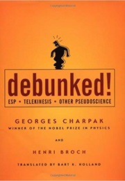 Debunked!: ESP, Telekinesis, and Other Pseudoscience (Georges Charpak)
