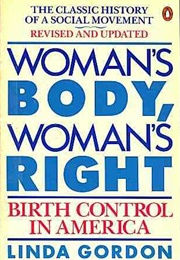 Woman&#39;s Body, Woman&#39;s Right: A Social History of Birth Control in America (Linda Gordon)