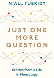 Just One More Question: Stories From a Life in Neurology (Niall Tubridy)