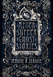 After Supper Ghost  Stories (Jerome K. Jerome)