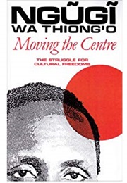 Moving the Center: The Struggle for Cultural Freedoms (Ngugi Wa Thiong'o:)