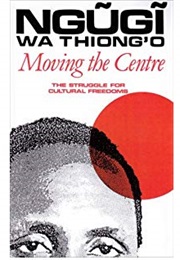 Moving the Center: The Struggle for Cultural Freedoms (Ngugi Wa Thiong&#39;o:)