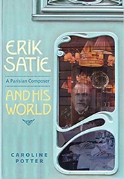 Erik Satie: A Parisian Composer and His World (Caroline Potter)