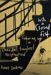 With a Closed Fist: Growing Up in Canada's Toughest Neighborhood (Kathy Dobson)