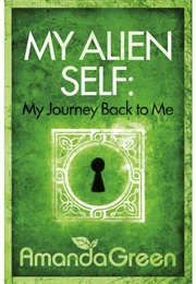 My Alien Self: My Journey Back to Me  B (Amanda Green)