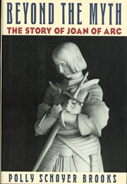 Beyond the Myth: The Story of Joan of Arc (Polly Schoyer Brooks)