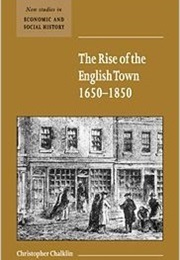 The Rise of the English Town, 1650-1850 (Christopher W. Chalklin)