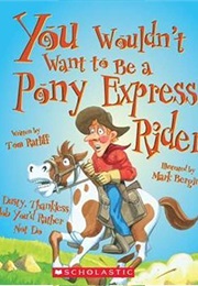 You Wouldn't Want to Be a Pony Express Rider! (Tom Ratliff)