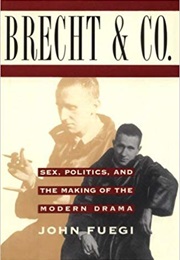 Brecht and Company: Sex, Politics, and the Making of the Modern Drama (John Fuegi)