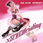 Slick Idiot — Xscrewciating