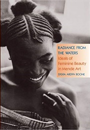 Radiance From the Waters: Ideals of Feminine Beauty in Mende Art (Sylvia Ardyn Boone)