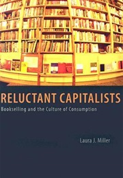 Reluctant Capitalists: Bookselling and the Culture of Consumption (Laura J.Miller)