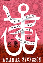 Allt Det Där Jag Sa Till Dig Var Sant (Amanda Svensson)