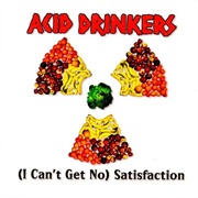 (I Can't Get No) Satisfaction - Acid Drinkers