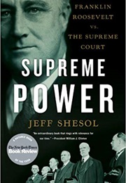 Supreme Power: Franklin Roosevelt vs. the Supreme Court (Jeff Shesol)
