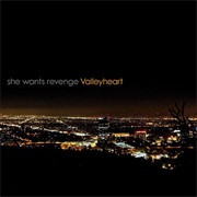 She Wants Revenge- Valleyheart