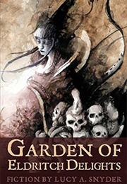 Garden of Eldritch Delights (Lucy Snyder)