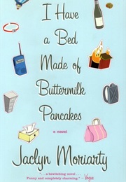 I Have a Bed Made of Buttermilk Pancakes (Jaclyn Moriarty)
