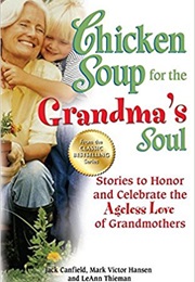 Chicken Soup for the Grandma's Soul: Stories to Honor and Celebrate the Ageless Love of Grandmothers (Leann Thieman, Jack Canfield, Mark Victor Hansen)