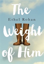 The Weight of Him (Ethel Rohan)