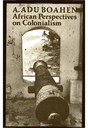 African Perspectives on Colonialism (Albert Adu Boahen)