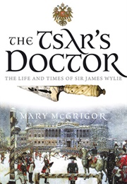 The Tsar's Doctor: The Life and Times of Sir James Wylie (Mary McGrigor)