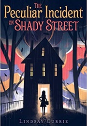 The Peculiar Incident on Shady Street (Lindsay Currie)