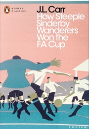 How Steeple Sinderby Wanderers Won the Fa Cup (J L Carr)