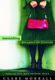 Astonishing Splashes of Colour (Clare Morrall)
