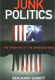 Junk Politics: The Trashing of the American Mind (Benjamin Demott)