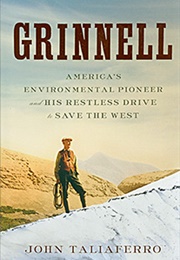 Grinnell: America's Environmental Pioneer and His Restless Drive to Save the West (John Taliaferro)